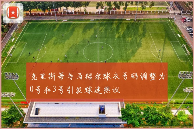 克里斯蒂与马绍尔球衣号码调整为0号和3号引发球迷热议
