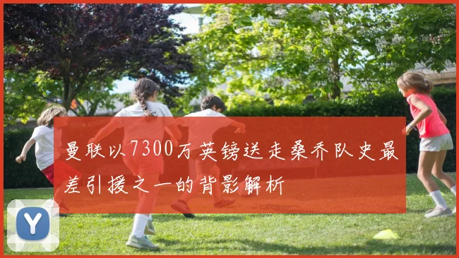 曼联以7300万英镑送走桑乔队史最差引援之一的背影解析